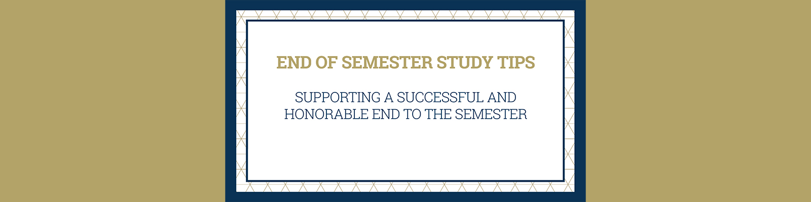 STUDY TIPS END THE SEMESTER WITH SUCCESS AND HONOR